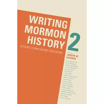 Writing Mormon History 2: Authors’ Stories Behind Their Works