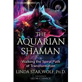 The Aquarian Shaman: Walking the Spiral Path of Transformation
