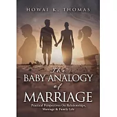 The Baby Analogy of Marriage: Practical Perspectives On Relationships, Marriage & Family Life