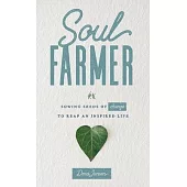 Soul Farmer: Sowing Seeds of Change to Reap an Inspired Life