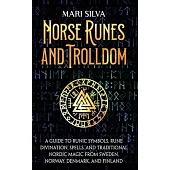 Norse Runes and Trolldom: A Guide to Runic Symbols, Rune Divination, Spells, and Traditional Nordic Magic from Sweden, Norway, Denmark, and Finl