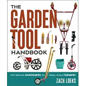 The Garden Tool Handbook: For Serious Gardeners to Small-Scale Farmers