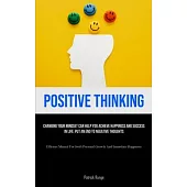 Positive Thinking: Changing Your Mindset Can Help You Achieve Happiness And Success In Life; Put An End To Negative Thoughts (Efficient M