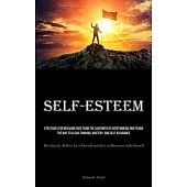 Self-Esteem: Strategies for Breaking Free from the Labyrinth of Overthinking and Paving the Way to Clear Thinking, Mastery, and Sel