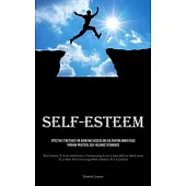 Self-Esteem: Effective Strategies For Achieving Success And Cultivating Inner Peace Through Practical Self-reliance Techniques (The