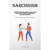Narcissism: A Comprehensive And Methodical Manual Outlining Effective And Verified Techniques For Women To Overcome Narcissism And