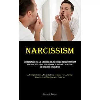 Narcissism: Abuse By Gaslighting And Narcissism Healing, Divorce, And Recovery From A Narcissist, Seek Refuge From Detrimental Emo