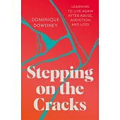 Stepping on the Cracks: Learning to Live Again After Abuse, Addiction and Loss