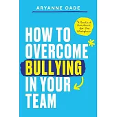 How to Overcome Bullying in Your Team: A Practical Handbook for the Workplace