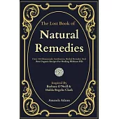 The Lost Book Of Natural Remedies: Over 150 Homemade Antibiotics, Herbal Remedies, and Best Organic Recipes For Healing Without Pills Inspired By Barb
