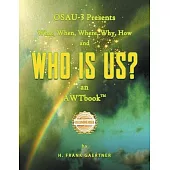 OSAU-3 Presents What, When, Where, Why, How and Who Is Us? an AWTbook(TM).