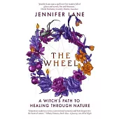 The Wheel: A Witch’s Path to Healing Through Nature