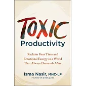 Toxic Productivity: Reclaim Your Time and Emotional Energy in a World That Always Demands More