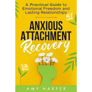 Anxious Attachment Recovery: A Practical Guide to Emotional Freedom and Lasting Relationships