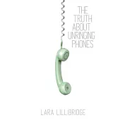The Truth About Unringing Phones: Essays on Yearning