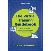 The Virtual Training Guidebook: How to Design, Deliver, and Implement Live Online Learning