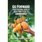 Go Forward: Your Personal Guide to Move From Stuck to Abundance