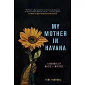 My Mother in Havana: A Memoir of Magic & Miracle