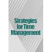 Strategies for Time Management: How To Use Your Time Wisely And Put An End To Procrastination