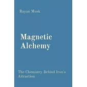 Magnetic Alchemy: The Chemistry Behind Iron’s Attraction