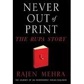 NEVER OUT OF PRINT The Rupa Story: The Journey of an Independent Indian Publisher