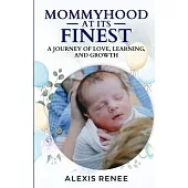 Mommyhood At Its Finest: A journey Of Love, Learning and Growth: A journey