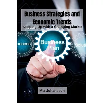 Business Strategies and Economic Trends: Keeping Up with a Changing Market