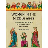 Women in the Middle Ages: Illuminating the World of Peasants, Nuns, and Queens