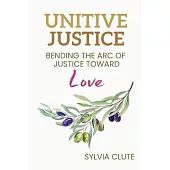 Unitive Justice: Bending the Arc of Justice Toward Love