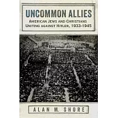 Uncommon Allies: American Jews and Christians Uniting Against Hitler, 1933-1945