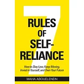 7 Rules of Self-Reliance: How to Stay Low, Keep Moving, Invest in Yourself, and Own Your Future