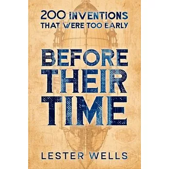 Before Their Time: 200 Inventions That Were Too Early
