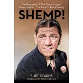 Shemp!: The Biography of the Three Stooges’ Shemp Howard, the Face of Film Comedy