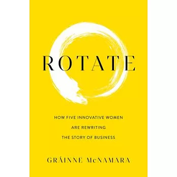 Rotate: How Five Innovative Women Are Rewriting the Story of Business