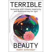 Terrible Beauty: Reckoning with Climate Complicity and Rediscovering Our Soul