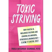 Toxic Striving: Why Hustle and Wellness Culture Are Leaving Us Anxious, Stressed, and Burned Out--And How to Break Free