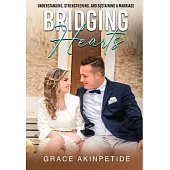 Bridging Hearts: Understanding, Strengthening, and Sustaining a Marriage