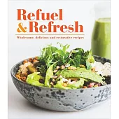 Refuel & Refresh: Wholesome, Delicious and Restorative Recipes