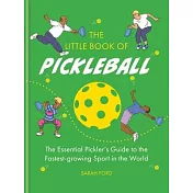 The Little Book of Pickleball: The Essential Pickler’s Guide to the Fastest-Growing Sport in the World