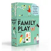 The Family Play Deck: 60 Fun-Filled Activities to Spark Connection and Curiosity