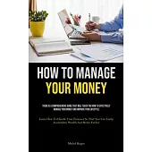 How To Manage Your Money: There Is A Comprehensive Guide That Will Teach You How To Effectively Manage Your Money And Improve Your Lifestyle (Le