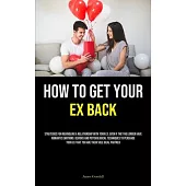 How to Get Your Ex Back: Strategies For Rekindling A Relationship With Your Ex, Even If They No Longer Have Romantic Emotions: Devious And Psyc