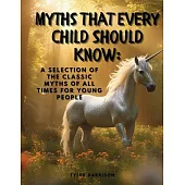 Myths That Every Child Should Know: A Selection Of The Classic Myths Of All Times For Young People