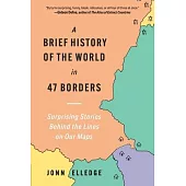 A Brief History of the World in 47 Borders: Surprising Stories Behind the Lines on Our Maps