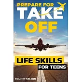 Prepare For Take Off - Life Skills for Teens: The Complete Teenagers Guide to Practical Skills for Life After High School and Beyond Travel, Budgeting