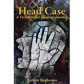Head Case: A Very Painful Healing Journey
