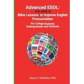 Advanced ESOL: Volume III: Bible Lessons to Improve English Pronunciation for College Undergraduate and Graduate Students