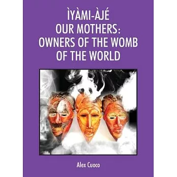 Ìyàmi-Àjé Our Mothers: Owners of the Womb of the World
