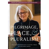 Pilgrimage, Place, and Pluralism: Essays in Conversation with Diana Eck
