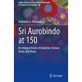 Sri Aurobindo at 150: An Integral Vision of Evolution, Human Unity, and Peace